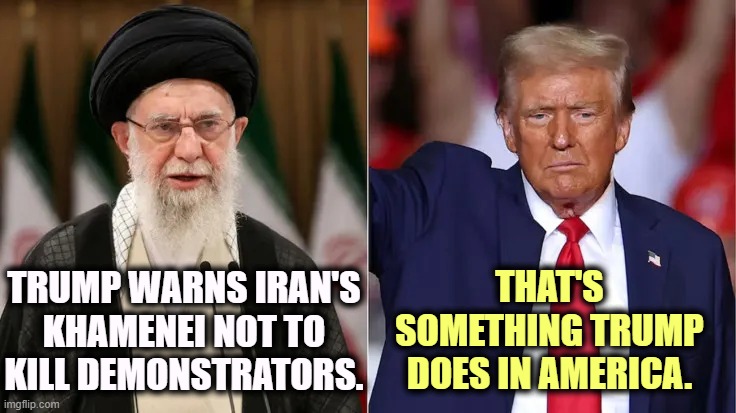 THAT'S SOMETHING TRUMP DOES IN AMERICA. TRUMP WARNS IRAN'S KHAMENEI NOT TO KILL DEMONSTRATORS. | image tagged in iran,khamenei,trump,kills,demonstrators | made w/ Imgflip meme maker