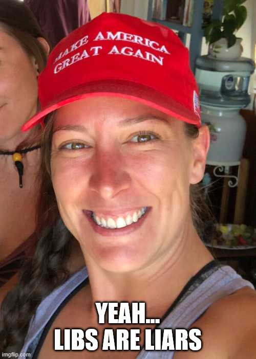 Ashli Babbitt | YEAH... LIBS ARE LIARS | image tagged in ashli babbitt | made w/ Imgflip meme maker