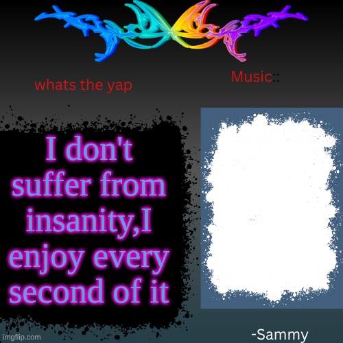 sam's shit temp | I don't suffer from insanity,I enjoy every second of it | image tagged in sam's shit temp | made w/ Imgflip meme maker