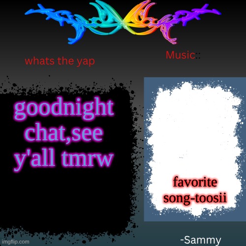 sam's shit temp | goodnight chat,see y'all tmrw; favorite song-toosii | image tagged in sam's shit temp | made w/ Imgflip meme maker