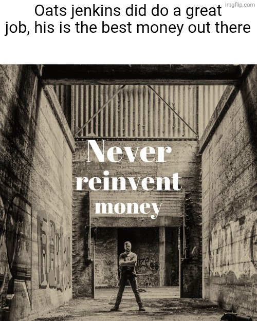 Oats jenkins did do a great job, his is the best money out there | made w/ Imgflip meme maker