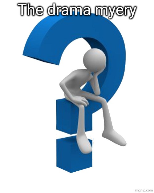 question mark | The drama myery | image tagged in question mark | made w/ Imgflip meme maker
