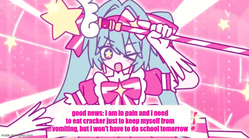 tethythegreat announcement template | good news: i am in pain and i need to eat cracker just to keep myself from vomiting, but i won't have to do school tomorrow | image tagged in tethythegreat announcement template | made w/ Imgflip meme maker
