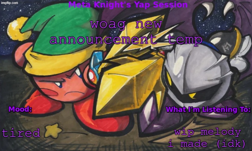 Also, AUDIOPLUG IN COMMENTS! | woag new announcement temp; wip melody i made (idk); tired | image tagged in meta knight's announcement temp | made w/ Imgflip meme maker