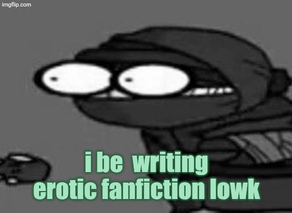 not saying of what teehe | i be  writing erotic fanfiction lowk | image tagged in the | made w/ Imgflip meme maker