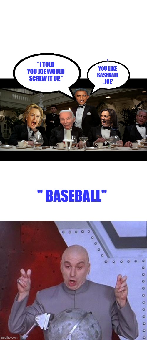 The Untouchables 2020 | ' I TOLD YOU JOE WOULD SCREW IT UP. '; ' YOU LIKE BASEBALL , JOE'; " BASEBALL" | image tagged in memes,dr evil laser | made w/ Imgflip meme maker
