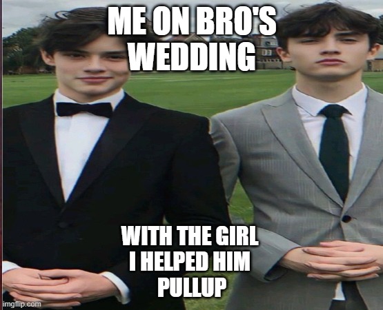W BROSHIP | ME ON BRO'S
WEDDING; WITH THE GIRL 
I HELPED HIM 
PULLUP | image tagged in bro | made w/ Imgflip meme maker