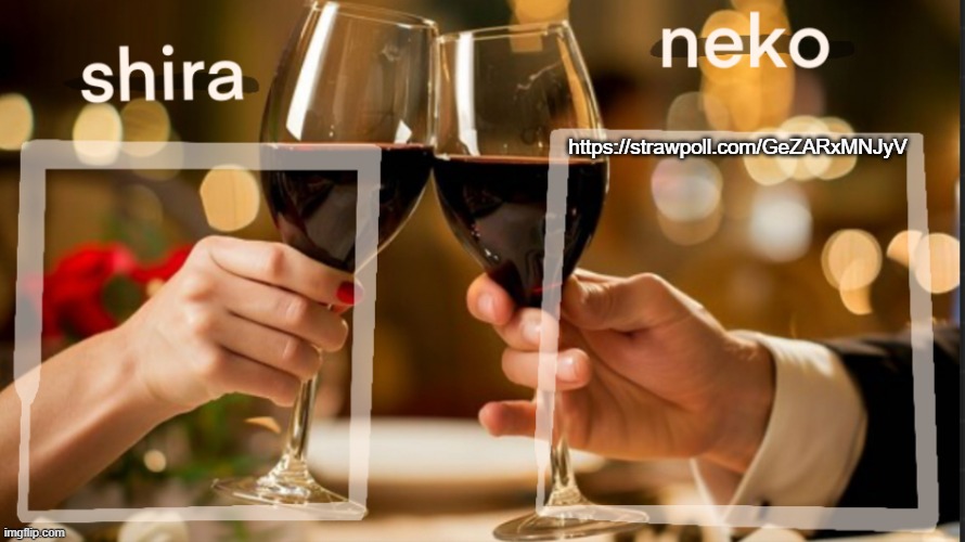 shira and neko shared temp | https://strawpoll.com/GeZARxMNJyV | image tagged in shira and neko shared temp | made w/ Imgflip meme maker