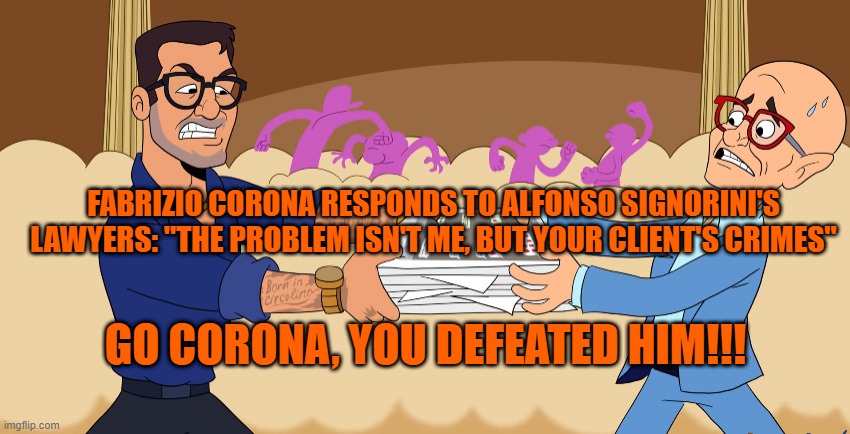 Fabrizio Corona vs Alfonso Signorini | FABRIZIO CORONA RESPONDS TO ALFONSO SIGNORINI'S LAWYERS: "THE PROBLEM ISN'T ME, BUT YOUR CLIENT'S CRIMES"; GO CORONA, YOU DEFEATED HIM!!! | image tagged in fabrizio corona vs alfonso signorini | made w/ Imgflip meme maker