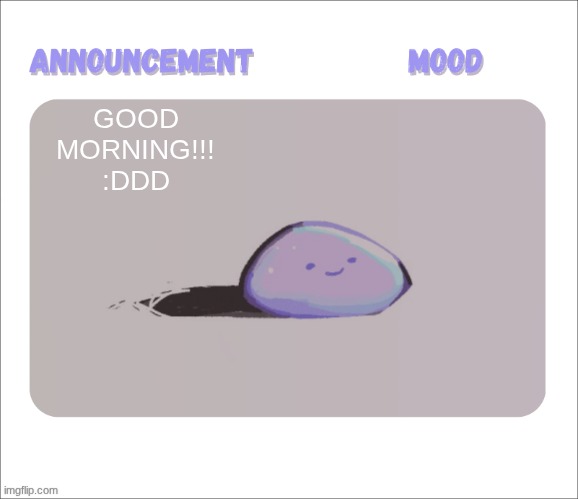 Petrock's temp | GOOD MORNING!!! :DDD | image tagged in petrock's temp | made w/ Imgflip meme maker