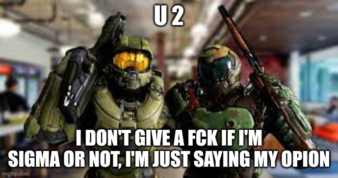 Same Outfit | U 2 I DON'T GIVE A FCK IF I'M SIGMA OR NOT, I'M JUST SAYING MY OPION | image tagged in same outfit | made w/ Imgflip meme maker