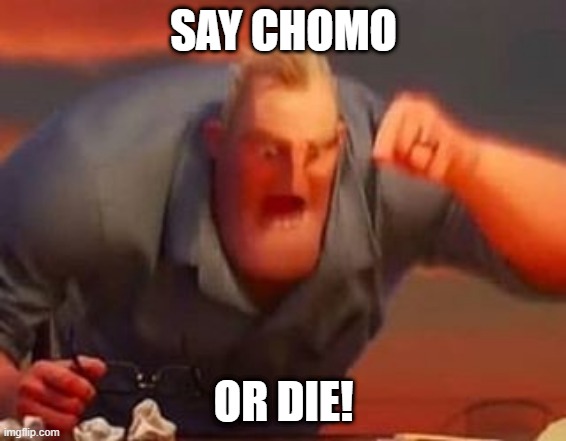 THEY'RE CHOMOS > NOT PEDOS | SAY CHOMO; OR DIE! | image tagged in mr incredible mad,chomo,or,die | made w/ Imgflip meme maker