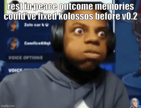 speed blowing | rest in peace outcome memories
could've fixed kolossos before v0.2 | image tagged in speed blowing | made w/ Imgflip meme maker