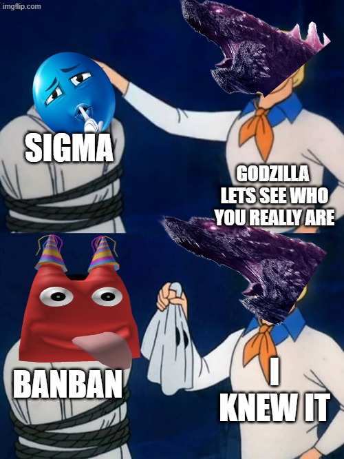 the crossover we think should happen | SIGMA; GODZILLA 
LETS SEE WHO YOU REALLY ARE; I KNEW IT; BANBAN | image tagged in scooby doo mask reveal,monsterverse,garten of banban | made w/ Imgflip meme maker