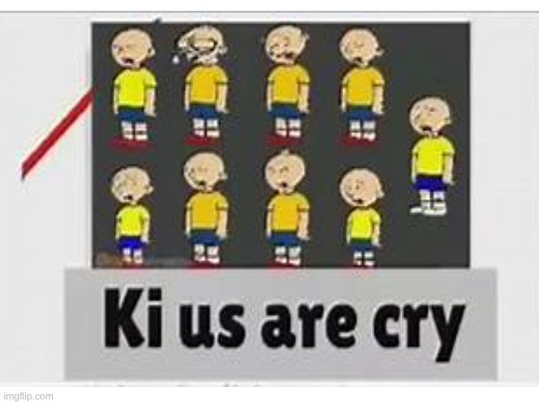 Ki us are cry | image tagged in goanimate,caillou,shitpost | made w/ Imgflip meme maker
