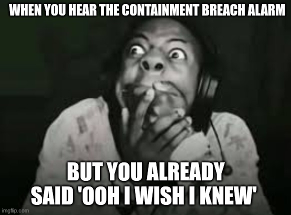 ishowspeed | WHEN YOU HEAR THE CONTAINMENT BREACH ALARM; BUT YOU ALREADY SAID 'OOH I WISH I KNEW' | image tagged in scp | made w/ Imgflip meme maker