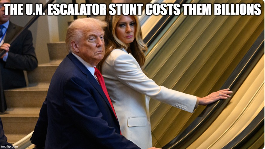 Escalator temporarily became stairs*  Trump: "This was an assass | THE U.N. ESCALATOR STUNT COSTS THEM BILLIONS | image tagged in escalator temporarily became stairs trump this was an assass | made w/ Imgflip meme maker