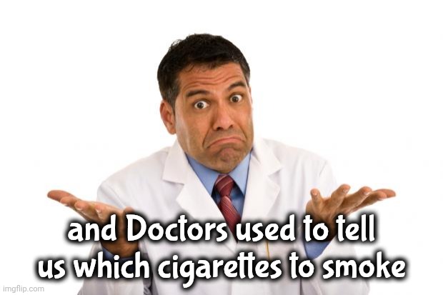 Confused doctor | and Doctors used to tell us which cigarettes to smoke | image tagged in confused doctor | made w/ Imgflip meme maker
