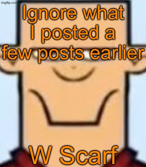 Sped Tyler | Ignore what I posted a few posts earlier; W Scarf | image tagged in sped tyler | made w/ Imgflip meme maker