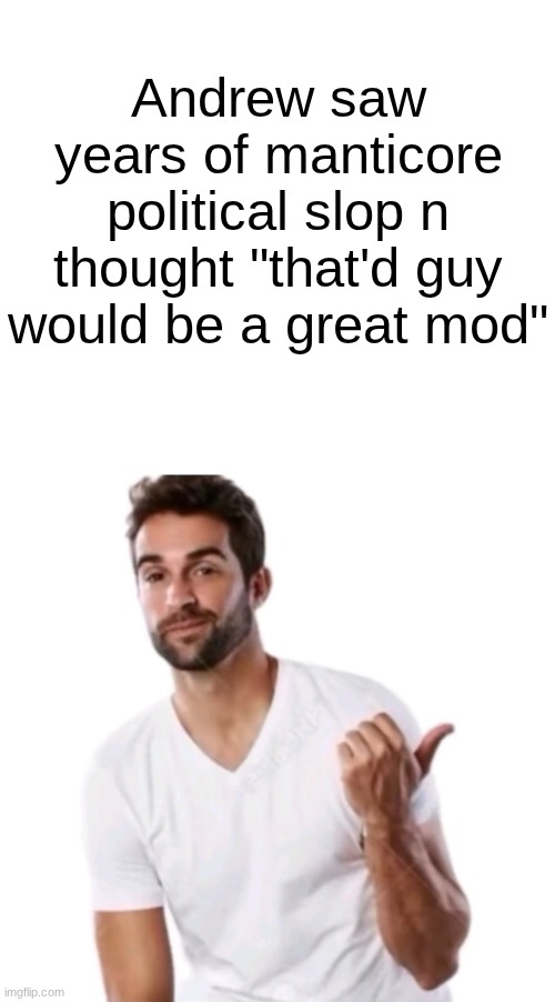 glaze | Andrew saw years of manticore political slop n thought "that'd guy would be a great mod" | image tagged in get a load of this guy | made w/ Imgflip meme maker