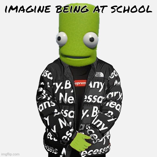 epilektoi drip | imagine being at school | image tagged in epilektoi drip | made w/ Imgflip meme maker