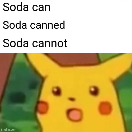 Soda Cannot | Soda can; Soda canned; Soda cannot | image tagged in memes,surprised pikachu,kuzonae4289,jpfan102504 | made w/ Imgflip meme maker