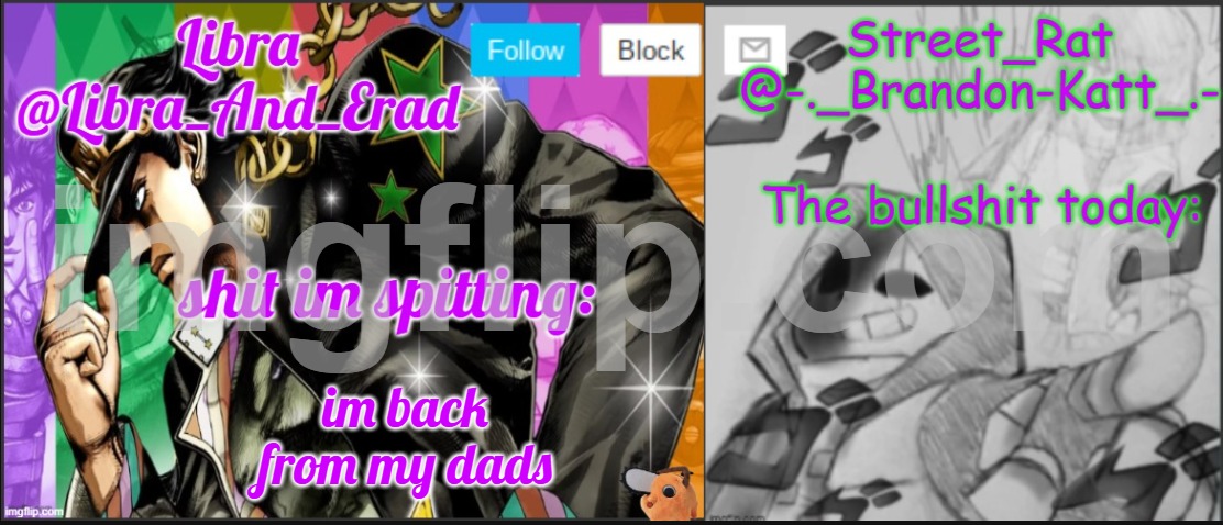 Libra and street rat shared temp | im back from my dads | image tagged in libra and street rat shared temp | made w/ Imgflip meme maker