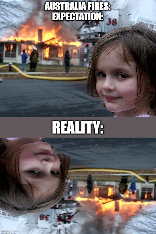 autralia fires | AUSTRALIA FIRES:
EXPECTATION:; REALITY: | image tagged in memes,disaster girl,funny,australia,fire,dank | made w/ Imgflip meme maker