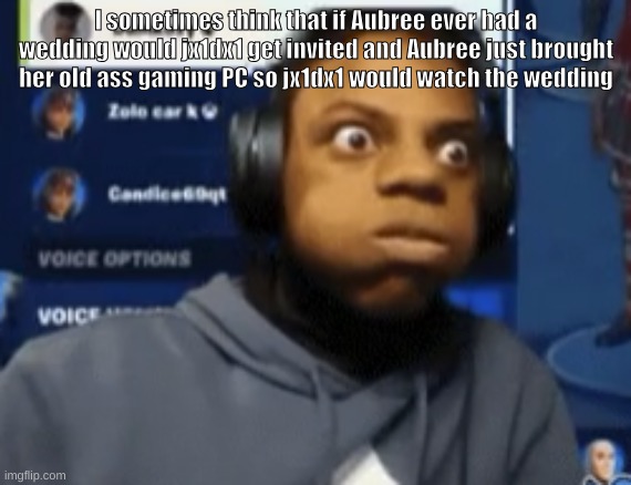 speed blowing | I sometimes think that if Aubree ever had a wedding would jx1dx1 get invited and Aubree just brought her old ass gaming PC so jx1dx1 would watch the wedding | image tagged in speed blowing | made w/ Imgflip meme maker