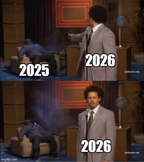 Happy (late) new year | 2026; 2025; 2026 | image tagged in memes,who killed hannibal | made w/ Imgflip meme maker
