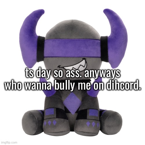 gonna be on here less until i get proper help. mb for the crashout again. | ts day so ass. anyways who wanna bully me on dihcord. | made w/ Imgflip meme maker