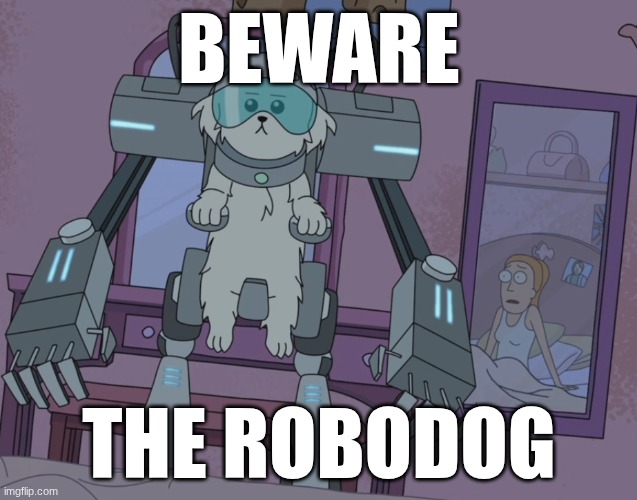Robodog | BEWARE; THE ROBODOG | image tagged in where are my testicles summer | made w/ Imgflip meme maker