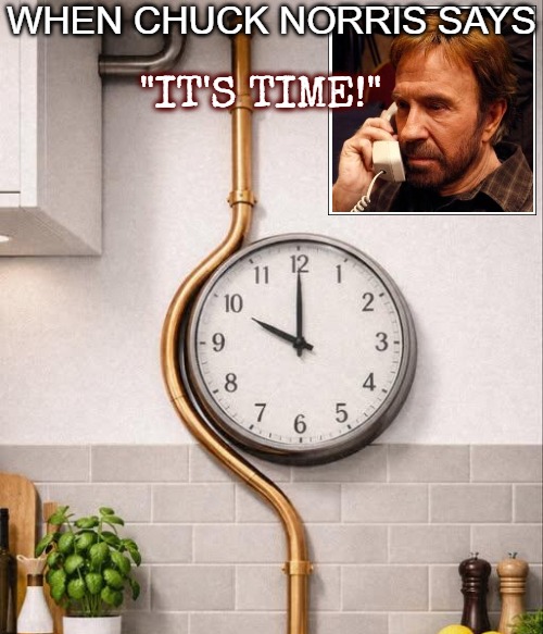 WHEN CHUCK NORRIS SAYS; "IT'S TIME!" | image tagged in chuck norris on the phone,funny | made w/ Imgflip meme maker