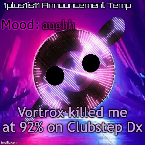 1plus1is11 Knife Party Announcement Template | aughh; Vortrox killed me at 92% on Clubstep Dx | image tagged in 1plus1is11 knife party announcement template | made w/ Imgflip meme maker