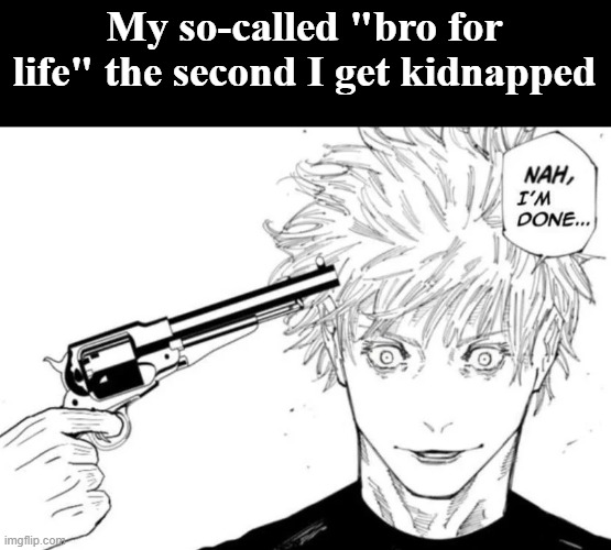 "Nah. You're on your own gng" | My so-called "bro for life" the second I get kidnapped | image tagged in nah i'm done,bro,jjk,jujutsu kaisen | made w/ Imgflip meme maker