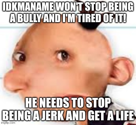 HE NEEDS TO STOP | image tagged in greg | made w/ Imgflip meme maker