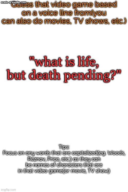 Guess that video game based on a voice line from it | "what is life, but death pending?" | image tagged in guess that video game based on a voice line from it | made w/ Imgflip meme maker