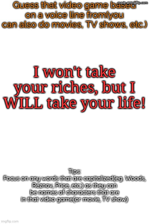 an older video game | I won't take your riches, but I WILL take your life! | image tagged in guess that video game based on a voice line from it | made w/ Imgflip meme maker