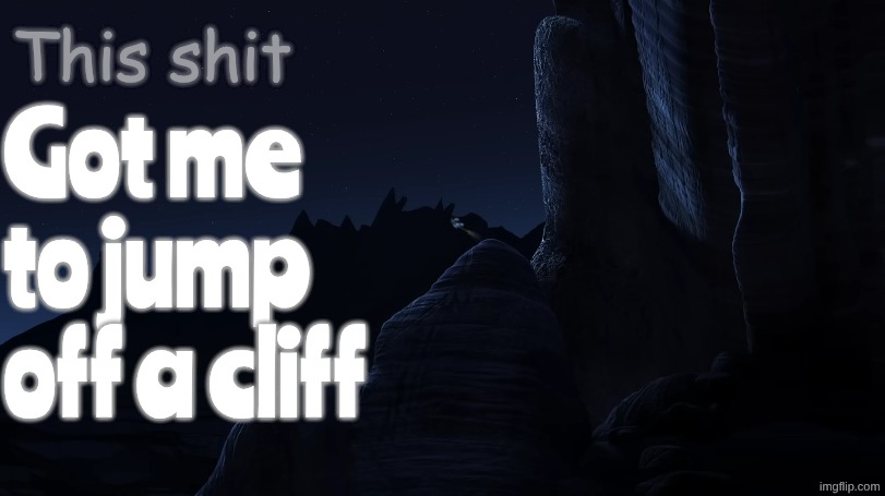 This shit got me to jump off a cliff Blank Meme Template