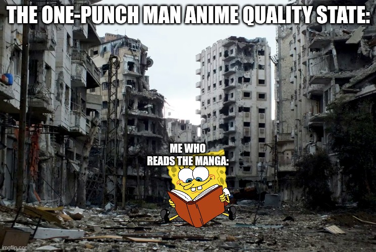 one punch man | THE ONE-PUNCH MAN ANIME QUALITY STATE:; ME WHO READS THE MANGA: | image tagged in saitama - one punch man anime | made w/ Imgflip meme maker