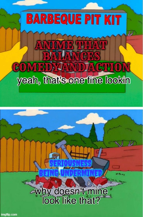 I've had this belief even before I became an anime fan. also ironic that simpsons is a comedy being used for this meme | ANIME THAT BALANCES COMEDY AND ACTION; SERIOUSNESS BEING UNDERMINED | image tagged in why doesn't mine look like that meme,anime,serious,comedy,action,the simpsons | made w/ Imgflip meme maker