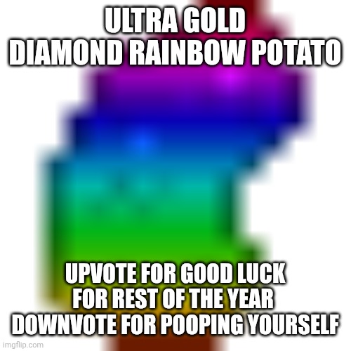 Rainbow Potato | ULTRA GOLD DIAMOND RAINBOW POTATO; UPVOTE FOR GOOD LUCK FOR REST OF THE YEAR 
DOWNVOTE FOR POOPING YOURSELF | image tagged in rainbow potato | made w/ Imgflip meme maker