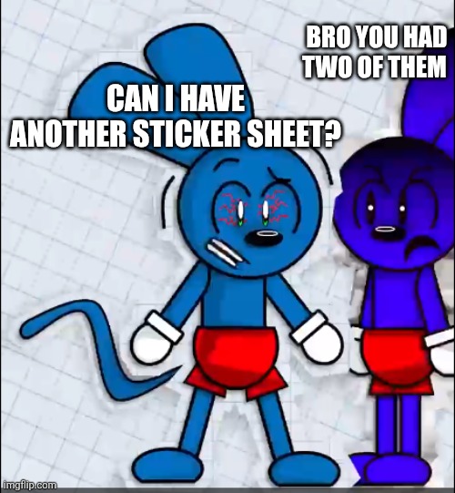 CAN I HAVE ANOTHER STICKER SHEET? BRO YOU HAD TWO OF THEM | image tagged in riggy fears his clone | made w/ Imgflip meme maker