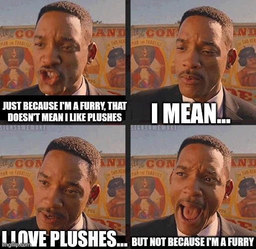 But not because I'm a furry! | I MEAN... JUST BECAUSE I'M A FURRY, THAT
DOESN'T MEAN I LIKE PLUSHES; BUT NOT BECAUSE I'M A FURRY; I LOVE PLUSHES... | image tagged in but not because i'm black | made w/ Imgflip meme maker