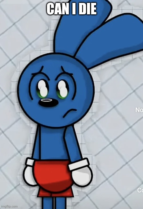 CAN I DIE | image tagged in sad riggy | made w/ Imgflip meme maker