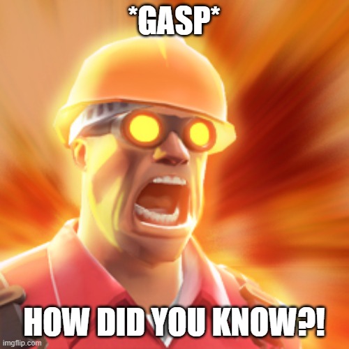 *GASP* HOW DID YOU KNOW?! | image tagged in tf2 engineer | made w/ Imgflip meme maker