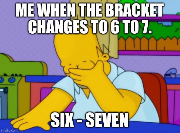 6771i.jpg  | ME WHEN THE BRACKET CHANGES TO 6 TO 7. SIX - SEVEN | image tagged in 6771i jpg | made w/ Imgflip meme maker