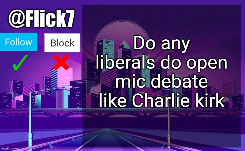 Know of any | Do any liberals do open mic debate like Charlie kirk | image tagged in flick7 announcement template,liberals,debate,politics,charlie kirk,question | made w/ Imgflip meme maker