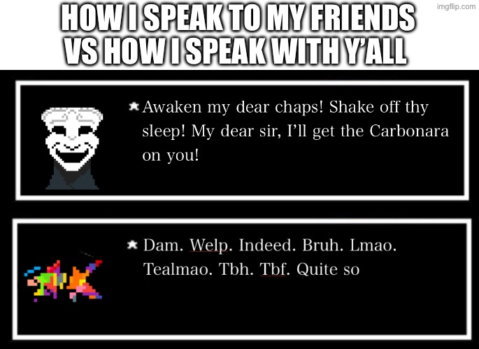 Tbf I have different tones for different people | HOW I SPEAK TO MY FRIENDS VS HOW I SPEAK WITH Y’ALL | made w/ Imgflip meme maker