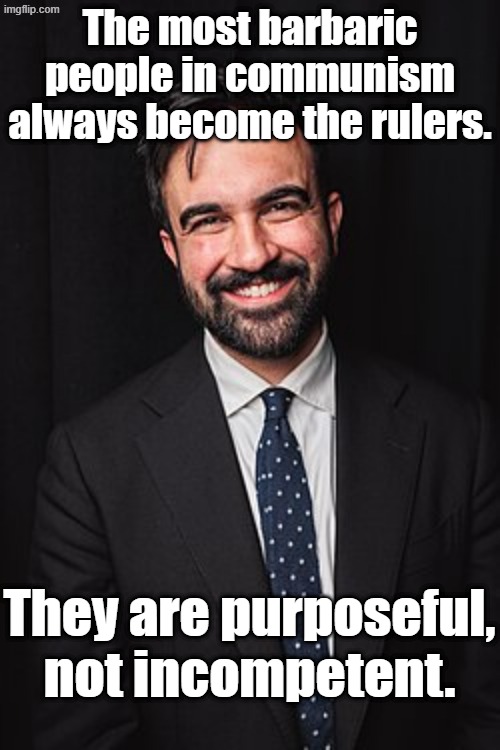 Maybe start building the wall around NYC a little earlier... | The most barbaric people in communism always become the rulers. They are purposeful, not incompetent. | image tagged in zohran mamdani | made w/ Imgflip meme maker